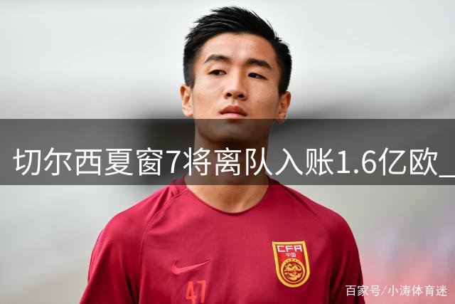 切尔西夏窗7将离队入账1.6亿欧 8名待售球员总估值超2亿