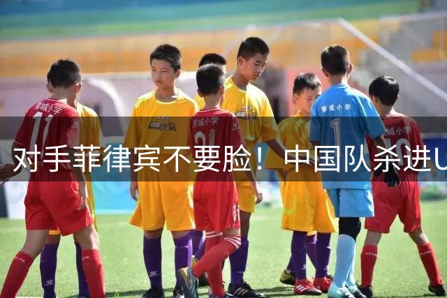 对手菲律宾不要脸！中国队杀进U18男篮亚洲杯4强