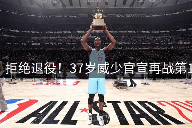 拒绝退役！37岁威少官宣再战第19个NBA赛季，冲击总冠军