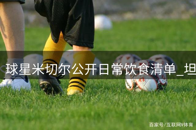 球星米切尔公开日常饮食清单 坦言最难抗拒小熊软糖诱惑