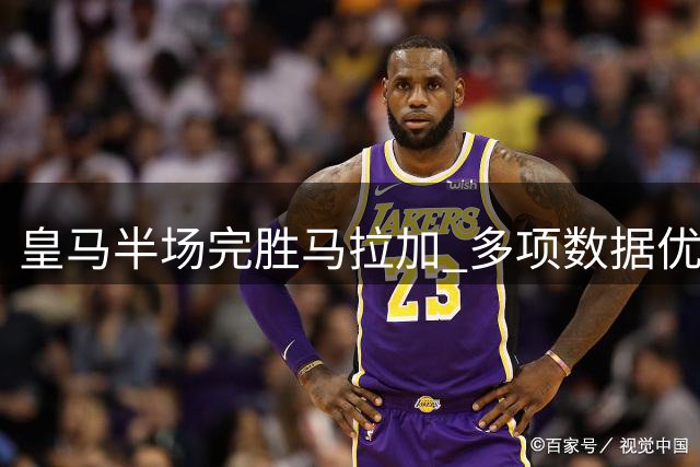 皇马半场完胜马拉加 多项数据优势明显