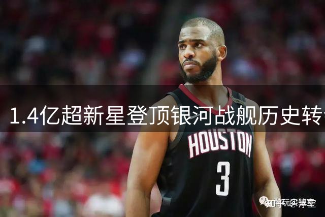 1.4亿超新星登顶银河战舰历史转会榜 C罗跌落至第五